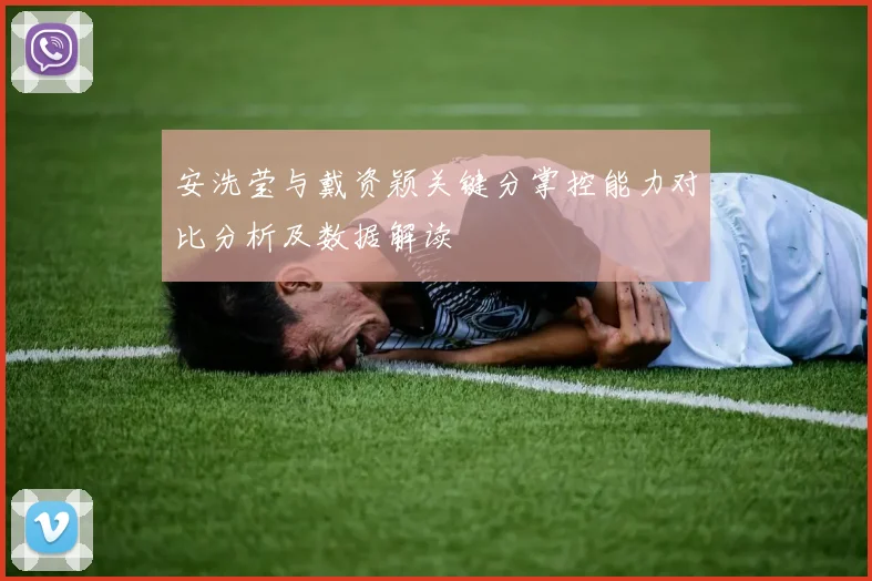 安洗莹与戴资颖关键分掌控能力对比分析及数据解读